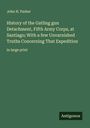 John H. Parker: History of the Gatling gun Detachment, Fifth Army Corps, at Santiago; With a few Unvarnished Truths Concerning That Expedition, Buch