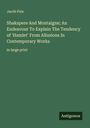 Jacob Feis: Shakspere And Montaigne; An Endeavour To Explain The Tendency of 'Hamlet' From Allusions In Contemporary Works, Buch