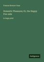 Frances Bowyer Vaux: Domestic Pleasures; Or, the Happy Fire-side, Buch