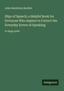 John Hendricks Bechtel: Slips of Speech; a Helpful Book for Everyone Who Aspires to Correct the Everyday Errors of Speaking, Buch