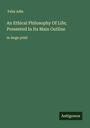 Felix Adle: An Ethical Philosophy Of Life; Presented In Its Main Outline, Buch