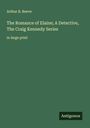Arthur B. Reeve: The Romance of Elaine; A Detective, The Craig Kennedy Series, Buch