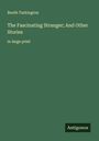Booth Tarkington: The Fascinating Stranger; And Other Stories, Buch