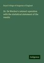 Royal College Of Surgeons Of England: Dr. De Wecker's cataract operation with the statistical statement of the results, Buch