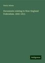 Henry Adams: Documents relating to New-England Federalism. 1800-1815, Buch