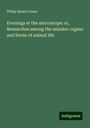 Philip Henry Gosse: Evenings at the microscope: or, Researches among the minuter organs and forms of animal life, Buch