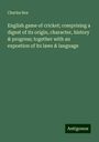 Charles Box: English game of cricket; comprising a digest of its origin, character, history & progress; together with an expostion of its laws & language, Buch