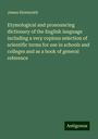 James Stormonth: Etymological and pronouncing dictionary of the English language including a very copious selection of scientific terms for use in schools and colleges and as a book of general reference, Buch