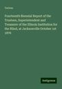 Various: Fourteenth Biennial Report of the Trustees, Superintendent and Treasurer of the Illinois Institution for the Blind, at Jacksonville October 1st 1876, Buch