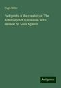 Hugh Miller: Footprints of the creator; or, The Asterolepis of Stromness. With memoir by Louis Agassiz, Buch