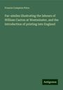 Francis Compton Price: Fac-similes illustrating the labours of William Caxton at Westminster, and the introduction of printing into England, Buch