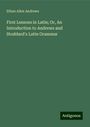 Ethan Allen Andrews: First Lessons in Latin; Or, An Introduction to Andrews and Stoddard's Latin Grammar, Buch