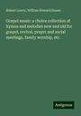 Robert Lowry: Gospel music: a choice collection of hymns and melodies new and old for gospel, revival, prayer and social meetings, family worship, etc., Buch