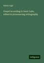 Edwin Leigh: Gospel according to Saint Luke, edited in pronouncing orthography, Buch