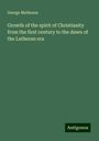 George Matheson: Growth of the spirit of Christianity from the first century to the dawn of the Lutheran era, Buch