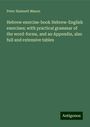 Peter Hamnett Mason: Hebrew exercise-book Hebrew-English exercises; with practical grammar of the word-forms, and an Appendix, also full and extensive tables, Buch