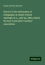 Charles Wesley Bennett: History of the philosophy of pedagogics; a lecture read at Saratoga, N.Y., July 23., 1872, before the New York State Teachers' Association, Buch