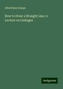 Alfred Bray Kempe: How to Draw a Straight Line: A Lecture on Linkages, Buch