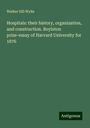 Walker Gill Wylie: Hospitals: their history, organization, and construction. Boylston prize-essay of Harvard University for 1876, Buch