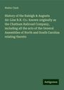 Walter Clark: History of the Raleigh & Augusta Air-Line R.R. Co.: known originally as the Chatham Railroad Company, including all the acts of the General Assemblies of North and South Carolina relating thereto, Buch