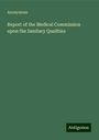 Anonymous: Report of the Medical Commission upon the Sanitary Qualities, Buch