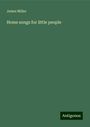 James Miller: Home songs for little people, Buch