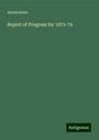 Anonymous: Report of Progress for 1873-74, Buch