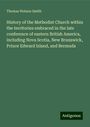 Thomas Watson Smith: History of the Methodist Church within the territories embraced in the late conference of eastern British America, including Nova Scotia, New Brunswick, Prince Edward Island, and Bermuda, Buch