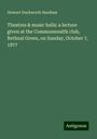 Stewart Duckworth Headlam: Theatres & music halls: a lecture given at the Commonwealth club, Bethnal Green, on Sunday, October 7, 1877, Buch