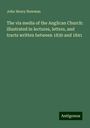 John Henry Newman: The via media of the Anglican Church: illustrated in lectures, letters, and tracts written between 1830 and 1841, Buch