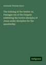 Alexander Balmain Bruce: The training of the twelve: or, Passages out of the Gospels exhibiting the twelve disciples of Jesus under discipline for the apostleship, Buch