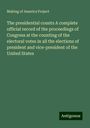 Making Of America Project: The presidential counts A complete official record of the proceedings of Congress at the counting of the electoral votes in all the elections of president and vice-president of the United States, Buch