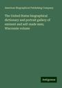 American Biographical Publishing Company: The United States biographical dictionary and portrait gallery of eminent and self-made men; Wisconsin volume, Buch