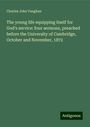 Charles John Vaughan: The young life equipping itself for God's service: four sermons, preached before the University of Cambridge, October and November, 1872, Buch