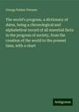 George Palmer Putnam: The world's progress, a dictionary of dates, being a chronological and alphabetical record of all essential facts in the progress of society, from the creation of the world to the present time, with a chart, Buch