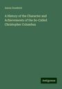 Aaron Goodrich: A History of the Character and Achievements of the So-Called Christopher Columbus, Buch