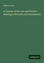 Sidney Cowen: A Treatise on the Law and Practice Relating to Warrants and Attachments, Buch