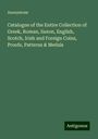 Anonymous: Catalogue of the Entire Collection of Greek, Roman, Saxon, English, Scotch, Irish and Foreign Coins, Proofs, Patterns & Medals, Buch