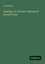 Anonymous: Catalogue of a Private Collection of Ancient Coins, Buch