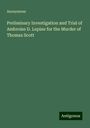 Anonymous: Preliminary Investigation and Trial of Ambroise D. Lepine for the Murder of Thomas Scott, Buch