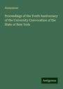 Anonymous: Proceedings of the Tenth Anniversary of the University Convocation of the State of New York, Buch