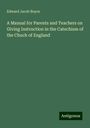 Edward Jacob Boyce: A Manual for Parents and Teachers on Giving Instruction in the Catechism of the Chuch of England, Buch