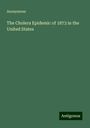 Anonymous: The Cholera Epidemic of 1873 in the United States, Buch