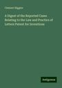 Clement Higgins: A Digest of the Reported Cases Relating to the Law and Practice of Letters Patent for Inventions, Buch