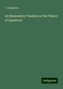 I. Todhunter: An Elementary Treatise on the Theory of Equations, Buch