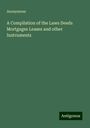 Anonymous: A Compilation of the Laws Deeds Mortgages Leases and other Instruments, Buch