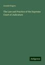 Arundel Rogers: The Law and Practice of the Supreme Court of Judicature, Buch