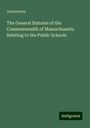 Anonymous: The General Statutes of the Commonwealth of Massachusetts Relating to the Public Schools, Buch