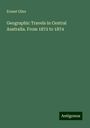 Ernest Giles: Geographic Travels in Central Australia. From 1872 to 1874, Buch