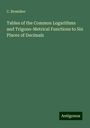 C. Bremiker: Tables of the Common Logarithms and Trigono-Metrical Functions to Six Places of Decimals, Buch